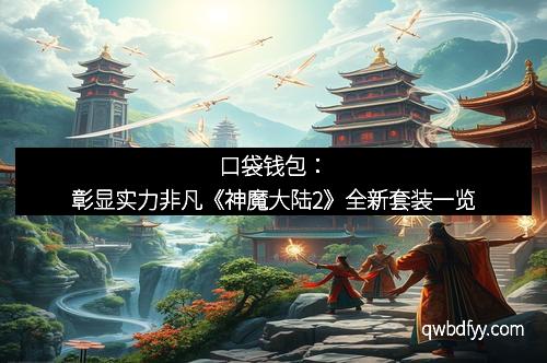 口袋钱包：彰显实力非凡《神魔大陆2》全新套装一览
